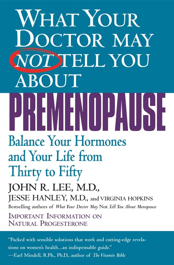What Your Doctor May Not Tell You About(TM): Premenopause: Balance Your Hormones and Your Life from Thirty to Fifty (What Your Doctor May Not Tell You)