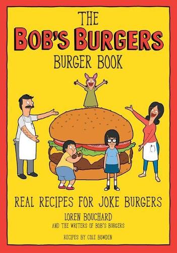 Bob's Burgers -hampurilaiskirja: Oikeita reseptejä vitsihampurilaisille