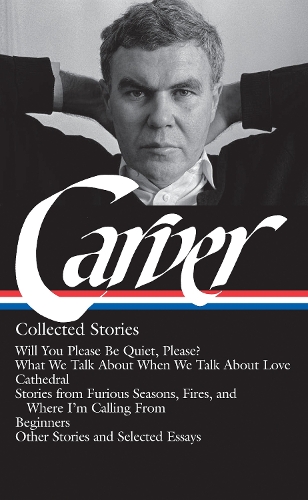 Raymond Carver: Samlede historier (LOA #195): Vil du være stille, tak? / Hvad vi taler om, når vi taler om kærlighed / Katedral / historier fra