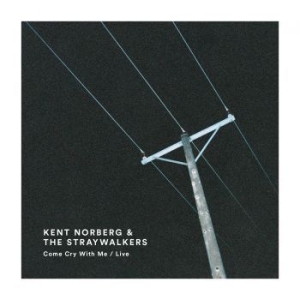 Kent Norberg & The Straywalkers - Come Cry With Me / Live (CD)