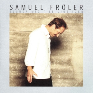 Samuel Fröler - Blunda Mig Till Ljus Igen (CD) Samuel Fröler - Blunda Mig Till Ljus Igen (CD)