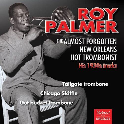 Roy Palmer : The Almost Forgotten Orleans Hot Trombonist: His 1930s Tracks Brand New