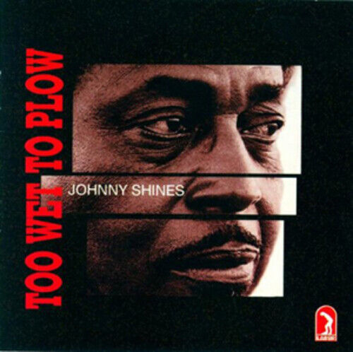 Johhny Shines : Too Wet to Plow CD (2012)