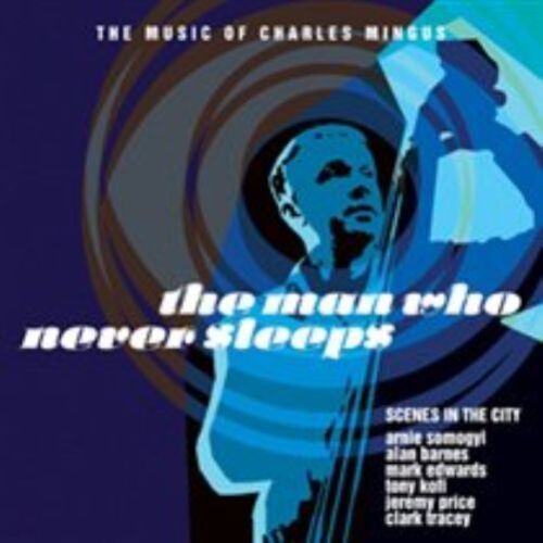 Scenes in the City : The Man Who Never Sleeps: The Music of Charles Mingus CD
