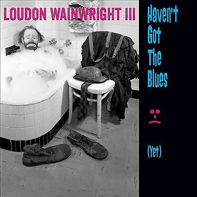 Loudon Wainwright III : Haven't Got the Blues (Yet) CD (2014)