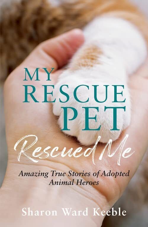 My Rescue Pet Rescued Me: Amazing True Stories of Adop... by Ward Keeble, Sharon