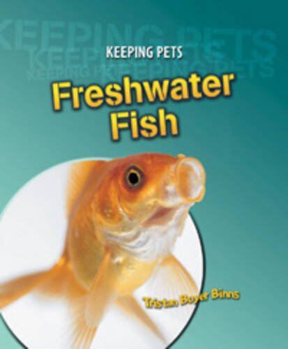 Freshwater Fish (Keeping Pets) by Tristan Boyer Binns