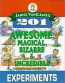 Janice VanCleave's 201 Awesome, Magical, Bizarre, & Incredible Experiments