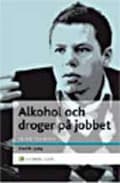 Miniatyrbild 1 av 2: Alkohol och droger på jobbet : En chefshandbok - Att skydda organisationen och hjälpa medarbetaren