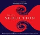 The Art of Seduction: An Indispensible Primer on the Ultimate Form of Power
