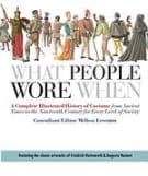 What People Wore When: A Complete Illustrated History of Costume from Ancient Times to the Nineteenth Century for Every Level of Society
