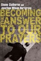 Becoming the Answer to Our Prayers – Prayer for Ordinary Radicals