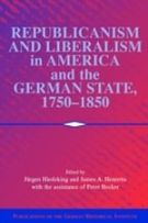 Republicanism and Liberalism in America and the German States, 1750-1850