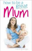 How to be a Great Mum