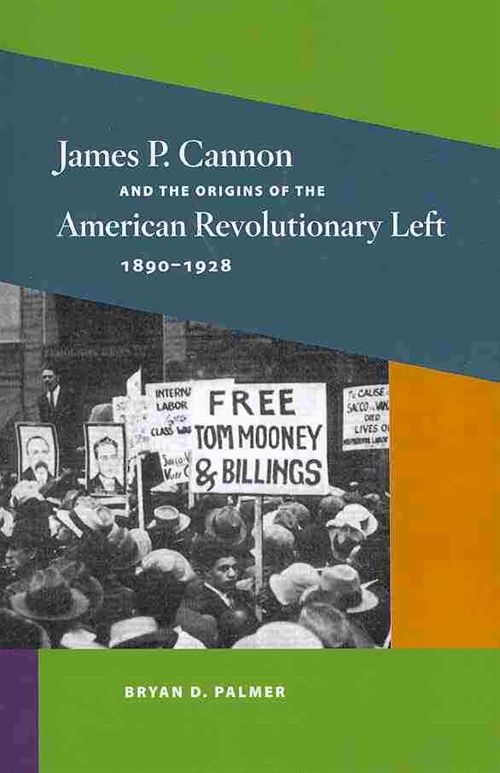 James P. Cannon and the Origins of the American Revolutionary Left, 1890-1928