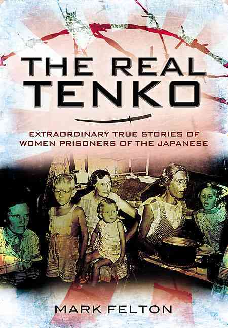 Real Tenko: Extraordinary True Stories of Women Prisoners of the Japanese