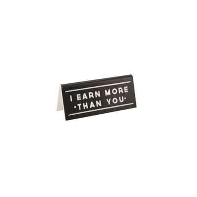 CGB Giftware I Earn More Than You Desk Sign