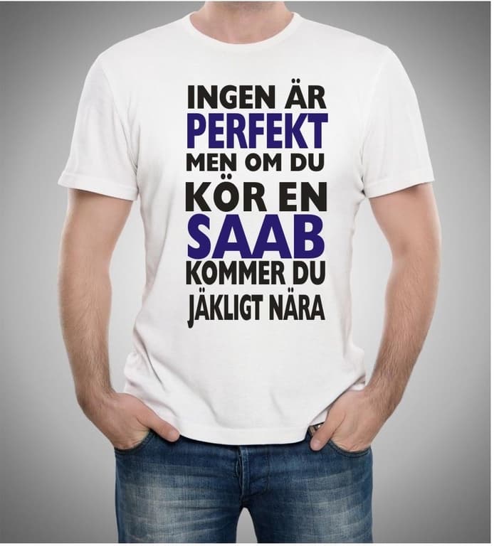 Saab bil t-shirt - Ingen är perfekt men kör Saab......