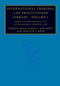 International Criminal Law Practitioner Library: Volume 1, Forms of Responsibility in International Criminal Law