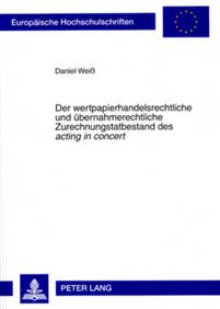 Der wertpapierhandelsrechtliche und übernahmerechtliche Zurechnungstatbestand des acting in concert