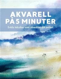 Akvarell på 5 minuter : enkla tekniker som utvecklar ditt måleri