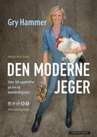 Den moderne jeger; over 100 oppskrifter på ren og bærekraftig mat