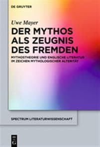 Der Mythos ALS Zeugnis Des Fremden: Mythostheorie Und Englische Literatur Im Zeichen Mythologischer Alterität