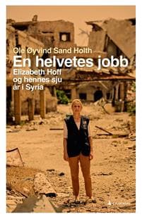 En helvetes jobb; Elizabeth Hoff og hennes sju år i Syria
