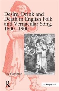 Desire, Drink and Death in English Folk and Vernacular Song, 1600–1900