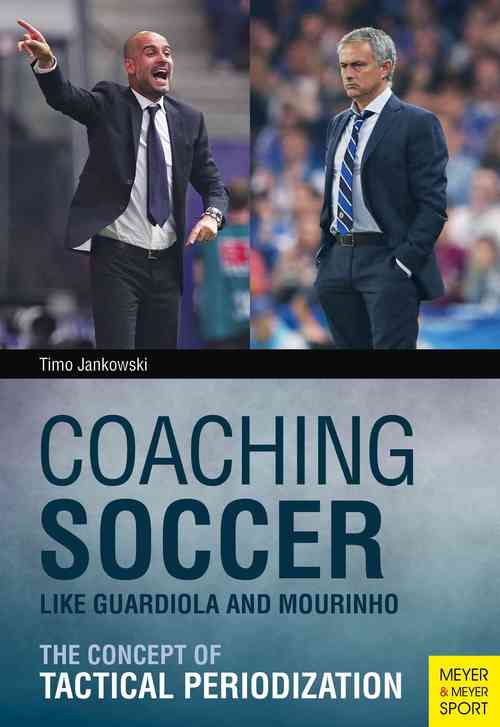 Coaching Soccer Like Guardiola and Mourinho: The Concept of Tactical Periodization