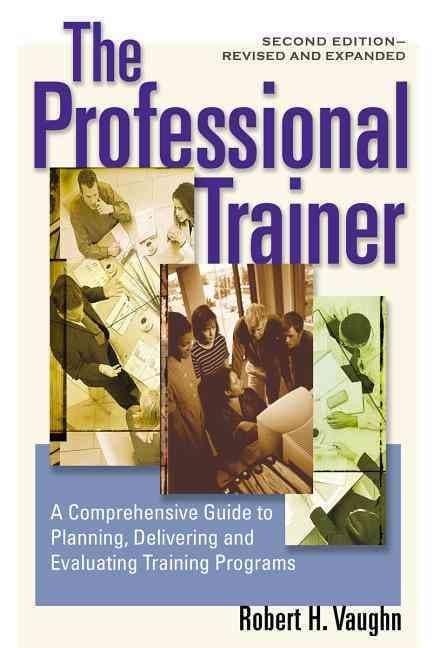 The Professional Trainer; a Comprehensive guide to Planning, and Evaluating Training Programs