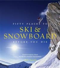 Fifty Places to Ski and Snowboard Before You Die