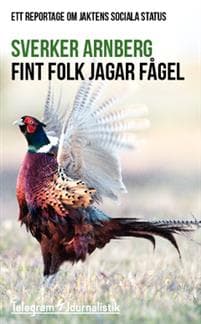 Fint folk jagar fågel : ett reportage om jaktens sociala status