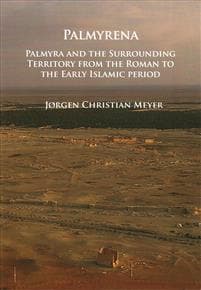 Palmyrena: Palmyra and the Surrounding Territory from the Roman to the Early Islamic Period