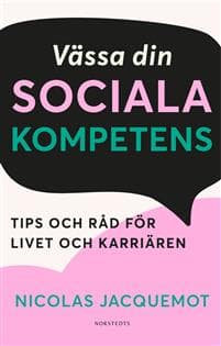 Vässa din sociala kompetens : Tips och råd för livet och karriären