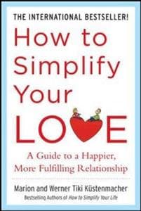 How to Simplify Your Love: A Guide to a Happier, More Fulfilling Relationship