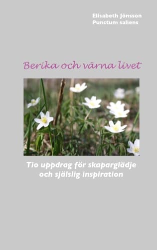 Berika och värna livet : tio uppdrag för skaparglädje och själslig inspiration