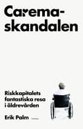 Miniatyrbild 1 av 2: Caremaskandalen : riskkapitalets fantastiska resa i äldrevården