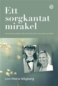 Ett sorgkantat mirakel : Om att leva vidare när livet inte blev som det tän