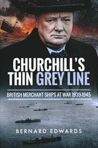 Churchill's Thin Grey Line: British Merchant Ships at War 1939-1945