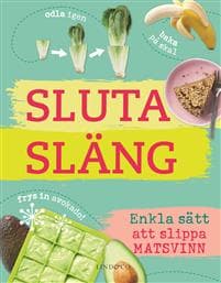 Sluta släng : enkla sätt att slippa matsvinn