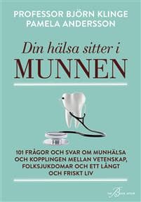 Din hälsa sitter i munnen : 101 frågor och svar om munhälsa och kopplingen mellan vetenskap, folksjukdomar och ett långt och friskt liv