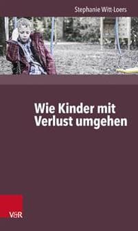 Wie Kinder Verlust Erleben: ... Und Wie Wir Hilfreich Begleiten Konnen
