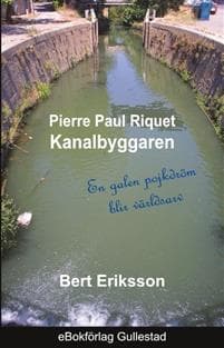 Pierre Paul Riquet : kanalbyggaren - en galen pojkdröm blir världsarv