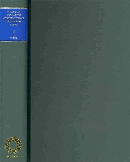 The Indian and Pacific Correspondence of Sir Joseph Banks, 1768-1820, Volume 6