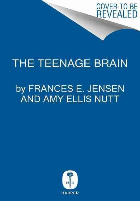The Teenage Brain: A Neuroscientist's Survival Guide to Raising Adolescents and Young Adults