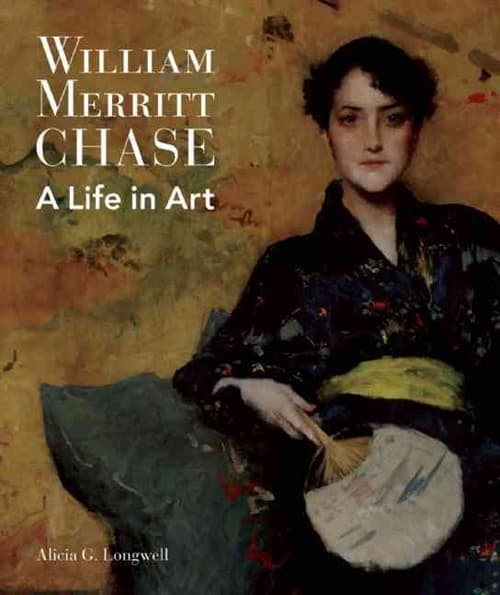 William Merritt Chase: A Life in Art