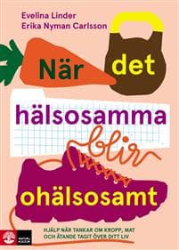 När det hälsosamma blir ohälsosamt : Hjälp när tankar om kropp, mat och äta