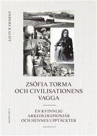 Zsófia Torma och civilisationens vagga : en kvinnlig arkeologipionjär och hennes upptäckter