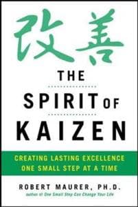 The Spirit of Kaizen: Creating Lasting Excellence One Small Step at a Time
